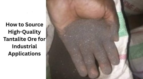 How to Source High-Quality Tantalite Ore for Industrial Applications