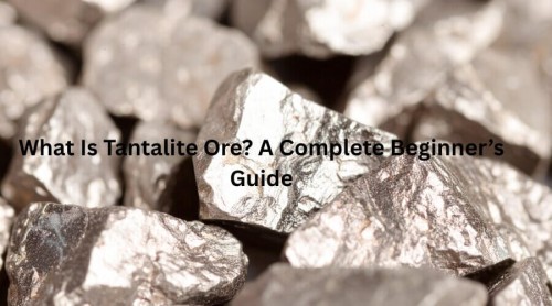 What Is Tantalite Ore? A Complete Beginner’s Guide